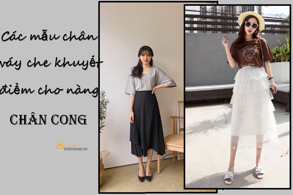 Chân cong mặc váy gì thì đẹp và nịnh dáng nhất?